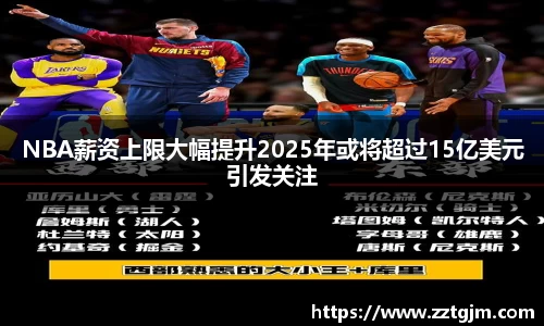 NBA薪资上限大幅提升2025年或将超过15亿美元引发关注