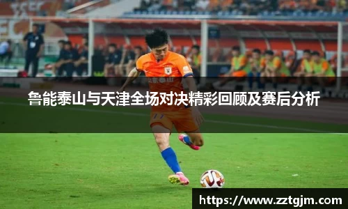 鲁能泰山与天津全场对决精彩回顾及赛后分析